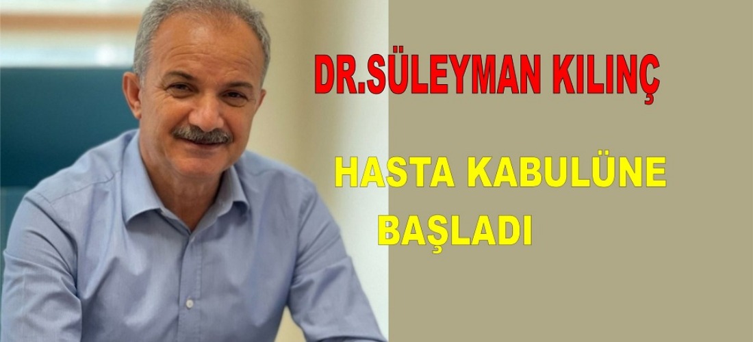 Dr. Süleyman Kılınç hasta kabulüne başladı