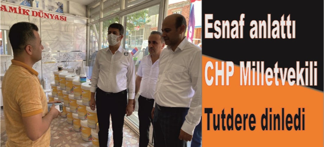 Esnaf anlattı CHP Milletvekili Tutdere dinledi
